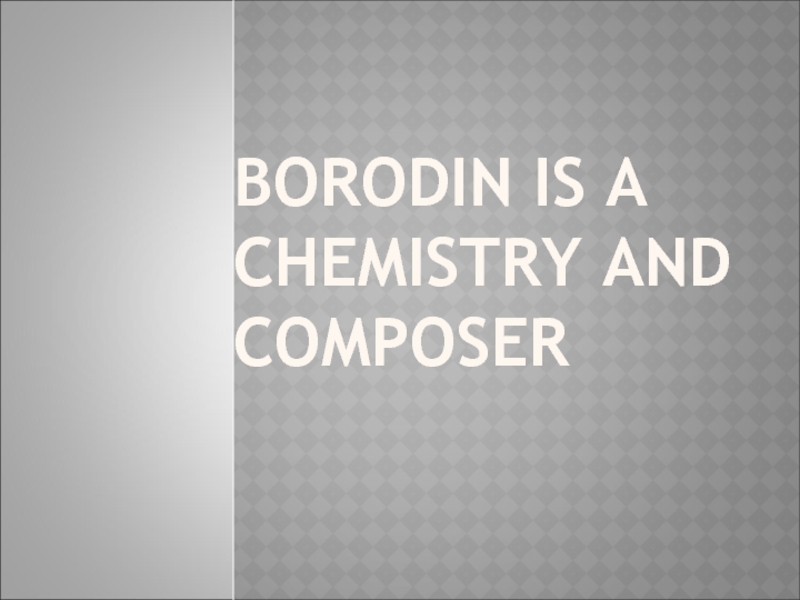 Borodin is a chemistry and composer