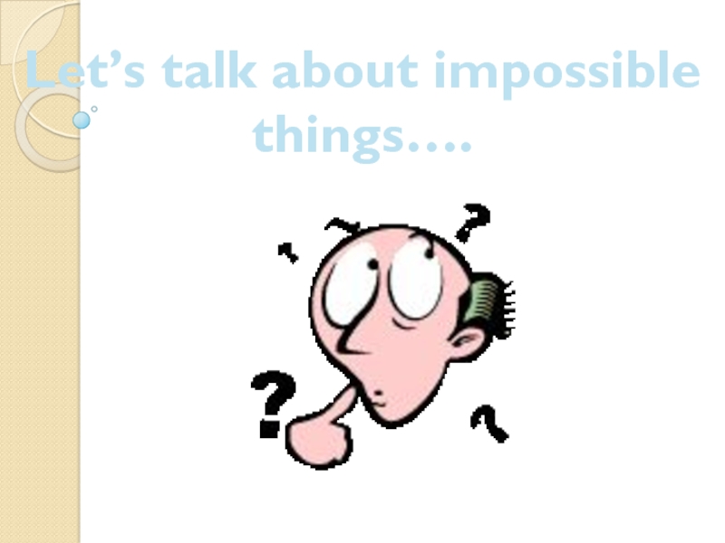 Let’s talk about impossible things …
