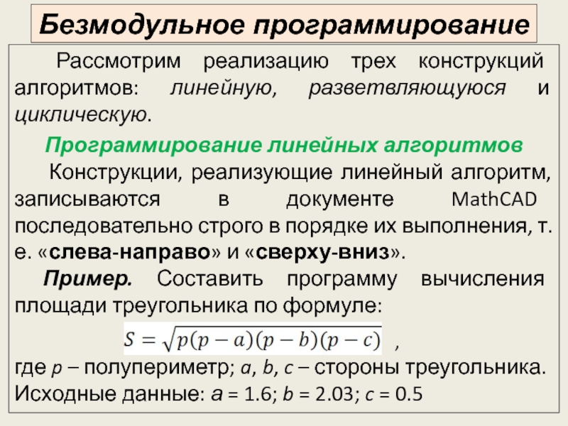 Безмодульное программирование Рассмотрим реализацию трех конструкций алгоритмов: линейную, разветвляющуюся и циклическую.Программирование линейных Рассмотрим реализацию трех конструкций алгоритмов: линейную, разветвляющуюся и циклическую.Программирование линейных алгоритмов Конструкции, реализующие линейный алгоритм, записываются