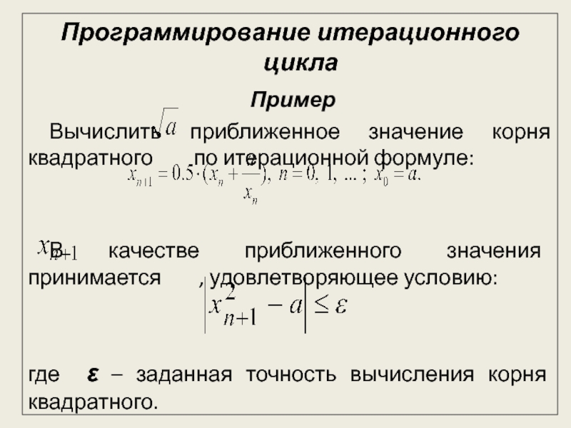 Безмодульное программирование Программирование итерационного цикла ПримерВычислить приближенное значение корня квадратного по итерационной формуле: Программирование итерационного цикла ПримерВычислить приближенное значение корня квадратного по итерационной формуле: В