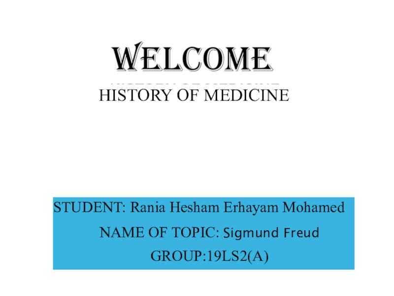 Презентация HISTORY OF MEDICINE
STUDENT: Rania Hesham Erhayam Mohamed
NAME OF TOPIC:
