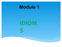 Module 1
IDIOMS