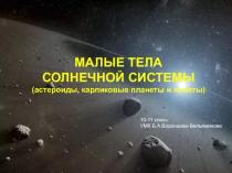 МАЛЫЕ ТЕЛА СОЛНЕЧНОЙ СИСТЕМЫ ( астероиды, карликовые планеты и кометы)