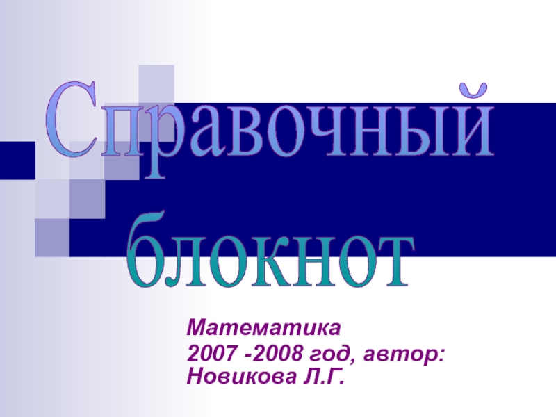 Математика
2007 -2008 год, автор: Новикова Л.Г.
Справочный
блокнот